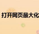 打開網(wǎng)頁最大化怎么設(shè)置（打開網(wǎng)頁最大化）