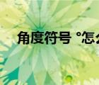 角度符號 °怎么打電腦（角度符號seita）