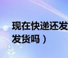 現(xiàn)在快遞還發(fā)貨嗎2020年2月（現(xiàn)在快遞還發(fā)貨嗎）