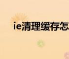 ie清理緩存怎么清理（如何清理ie緩存）