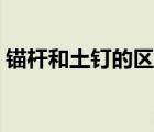 錨桿和土釘?shù)膮^(qū)別圖片（錨桿和土釘?shù)膮^(qū)別）