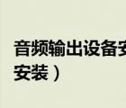 音頻輸出設(shè)備安裝在什么位置（音頻輸出設(shè)備安裝）