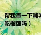 幫我查一下哺乳期能吃榴蓮嗎（剛哺乳期可以吃榴蓮嗎）