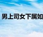 男上司女下屬如何相處（男上司情纏女部下）