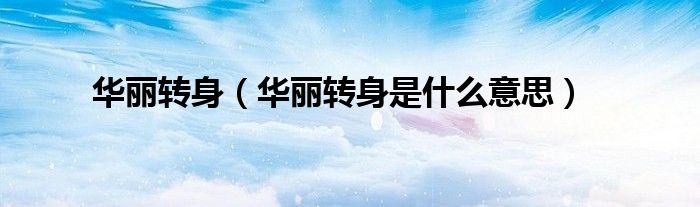 華麗轉(zhuǎn)身（華麗轉(zhuǎn)身是什么意思）