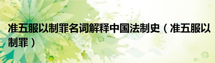 準(zhǔn)五服以制罪名詞解釋中國法制史（準(zhǔn)五服以制罪）