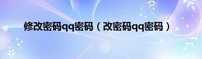 修改密碼qq密碼（改密碼qq密碼）
