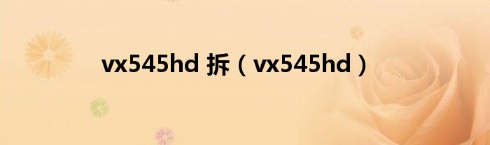vx545hd 拆（vx545hd）