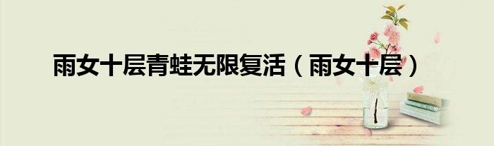 雨女十層青蛙無限復(fù)活（雨女十層）