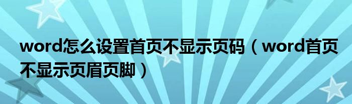 word怎么設(shè)置首頁不顯示頁碼（word首頁不顯示頁眉頁腳）