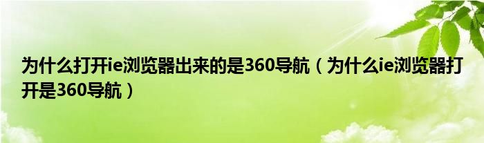 為什么打開ie瀏覽器出來的是360導(dǎo)航（為什么ie瀏覽器打開是360導(dǎo)航）