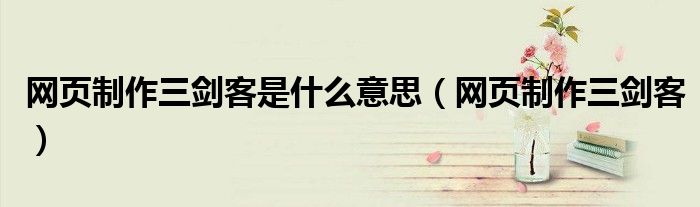 網(wǎng)頁制作三劍客是什么意思（網(wǎng)頁制作三劍客）