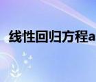 線性回歸方程a和b怎么求（線性回歸方程）