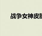 戰(zhàn)爭(zhēng)女神皮膚怎么樣（戰(zhàn)爭(zhēng)女神皮膚）