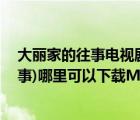 大麗家的往事電視劇第30集劇情介紹（電視劇(大麗家的往事)哪里可以下載MP4格式的）