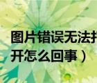 圖片錯(cuò)誤無法打開怎么修復(fù)（圖片錯(cuò)誤無法打開怎么回事）