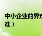 中小企業(yè)的界定標(biāo)準(zhǔn)最新（中小企業(yè)的界定標(biāo)準(zhǔn)）