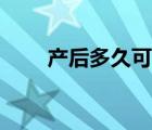 產(chǎn)后多久可以下奶（產(chǎn)后多久下奶）