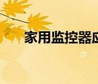 家用監(jiān)控器應(yīng)該怎么選（家用監(jiān)控器）