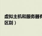 虛擬主機和服務(wù)器有什么區(qū)別嗎（虛擬主機和服務(wù)器有什么區(qū)別）