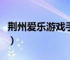 荊州愛樂游戲手機(jī)版（荊州愛樂游戲官方網(wǎng)站）