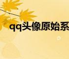 qq頭像原始系統頭像（qq頭像系統維護）