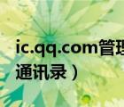 ic.qq.com管理通訊錄（ic qq com管理網(wǎng)絡(luò)通訊錄）