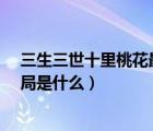 三生三世十里桃花最后結(jié)局怎么樣?（三生三世十里桃花結(jié)局是什么）
