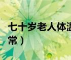 七十歲老人體溫多少度正常（人體溫多少度正常）