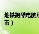 地鐵跑酷電腦版刷金幣（天天酷跑電腦版刷金幣）