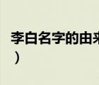 李白名字的由來和故事視頻（李白名字的由來）