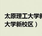 太原理工大學(xué)新校區(qū)調(diào)整概算公示（太原理工大學(xué)新校區(qū)）