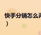 快手分銷怎么弄容易過審（快手時光機怎么弄）