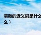 清澈的近義詞是什么 標準答案（清澈的近義詞和反義詞是什么）