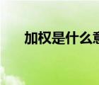 加權(quán)是什么意思呢（加權(quán)是什么意思）