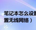 筆記本怎么設(shè)置無(wú)線網(wǎng)絡(luò)上網(wǎng)（筆記本怎么設(shè)置無(wú)線網(wǎng)絡(luò)）