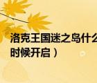洛克王國迷之島什么時候開啟第二季（洛克王國迷之島什么時候開啟）