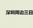 深圳周邊三日游推薦（深圳周邊三日游）