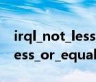 irql_not_less_or_equal的問(wèn)題（irql_not_less_or_equal）