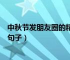 中秋節(jié)發(fā)朋友圈的精美句子幼兒園（中秋節(jié)發(fā)朋友圈的精美句子）