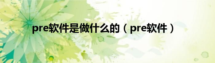 pre軟件是做什么的（pre軟件）