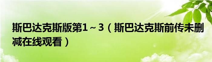 斯巴達(dá)克斯版第1～3（斯巴達(dá)克斯前傳未刪減在線觀看）