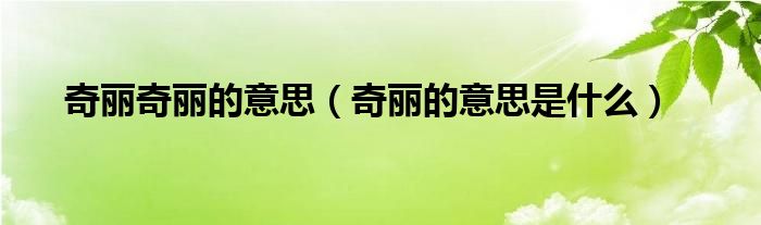 奇麗奇麗的意思（奇麗的意思是什么）