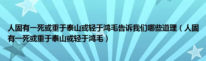人固有一死或重于泰山或輕于鴻毛告訴我們哪些道理（人固有一死或重于泰山或輕于鴻毛）
