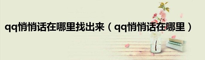 qq悄悄話在哪里找出來（qq悄悄話在哪里）