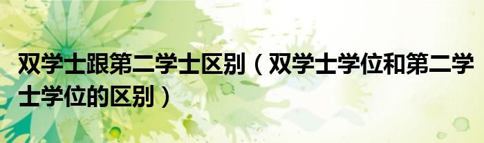 雙學士跟第二學士區(qū)別（雙學士學位和第二學士學位的區(qū)別）