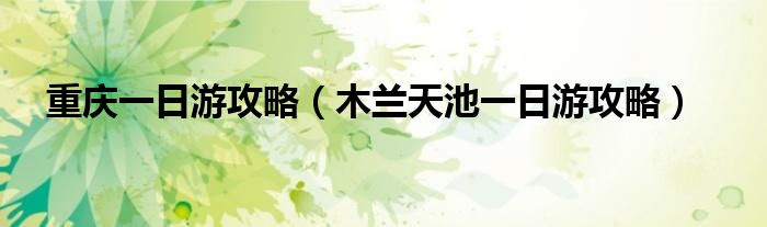重慶一日游攻略（木蘭天池一日游攻略）