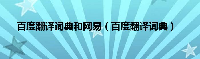 百度翻譯詞典和網(wǎng)易（百度翻譯詞典）