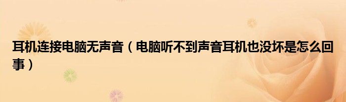 耳機連接電腦無聲音（電腦聽不到聲音耳機也沒壞是怎么回事）