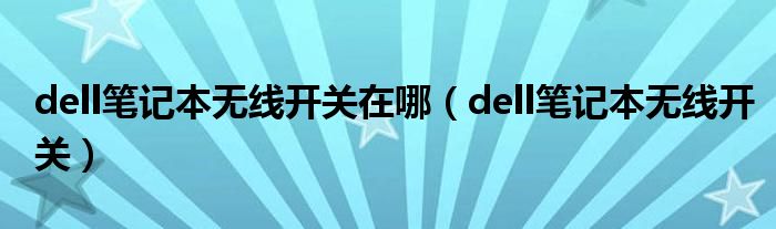 dell筆記本無(wú)線開(kāi)關(guān)在哪（dell筆記本無(wú)線開(kāi)關(guān)）